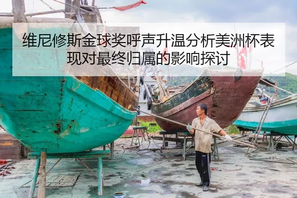 维尼修斯金球奖呼声升温分析美洲杯表现对最终归属的影响探讨