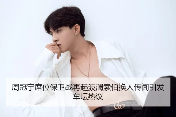 周冠宇席位保卫战再起波澜索伯换人传闻引发车坛热议
