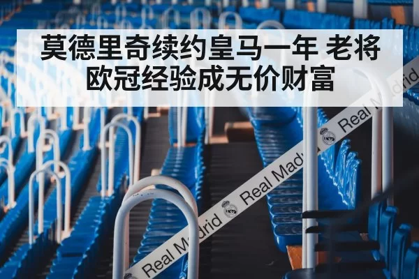 莫德里奇续约皇马一年 老将欧冠经验成无价财富 - xingkongyule